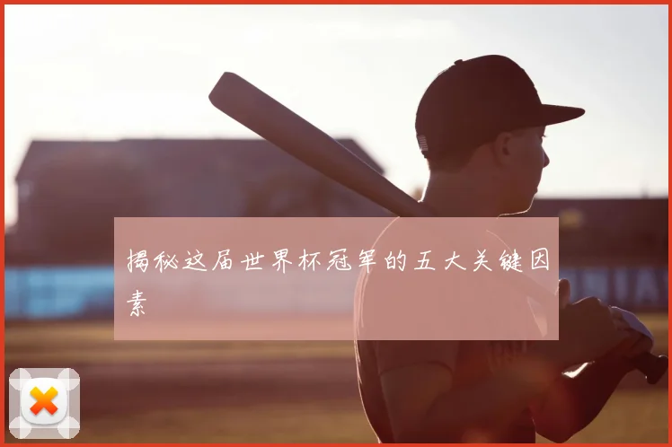 揭秘这届世界杯冠军的五大关键因素