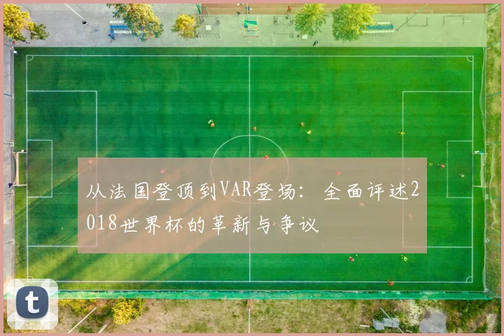 从法国登顶到VAR登场:全面评述2018世界杯的革新与争议