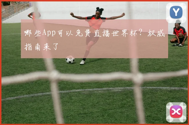 哪些App可以免费直播世界杯？权威指南来了