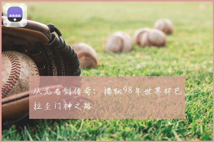 从无名到传奇:揭秘98年世界杯巴拉圭门神之路