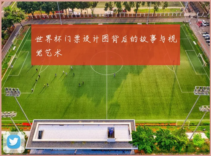 世界杯门票设计图背后的故事与视觉艺术
