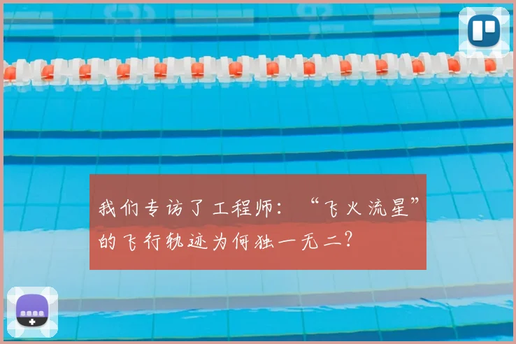 我们专访了工程师:“飞火流星”的飞行轨迹为何独一无二?