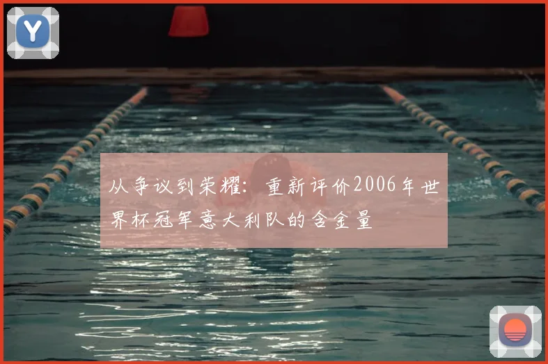 从争议到荣耀：重新评价2006年世界杯冠军意大利队的含金量