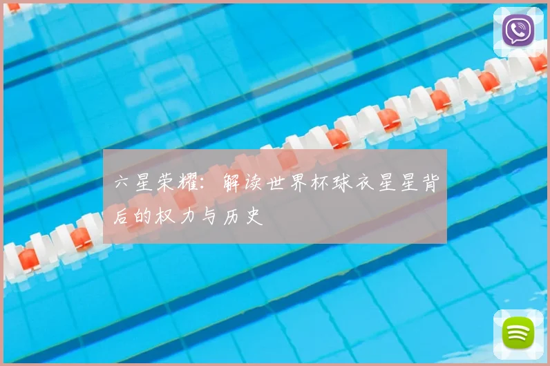 六星荣耀：解读世界杯球衣星星背后的权力与历史