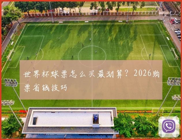 世界杯球票怎么买最划算?2026购票省钱技巧