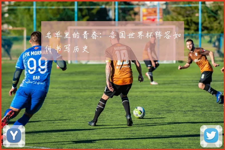 名单里的青春：各国世界杯阵容如何书写历史