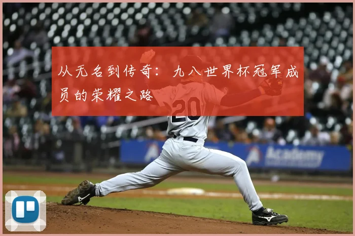 从无名到传奇:九八世界杯冠军成员的荣耀之路