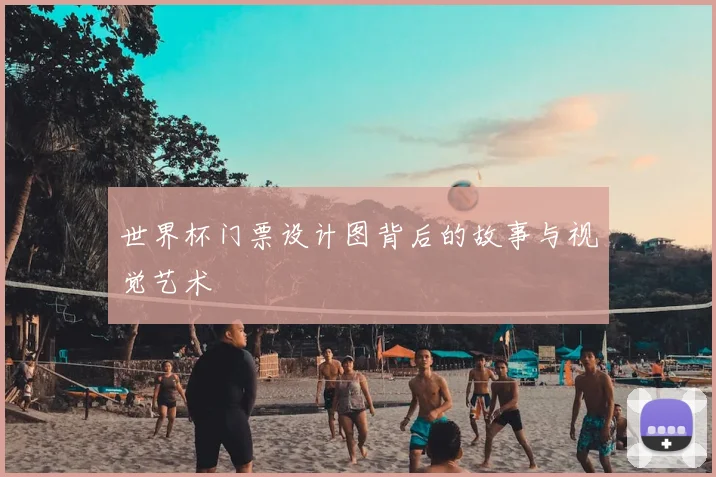 世界杯门票设计图背后的故事与视觉艺术