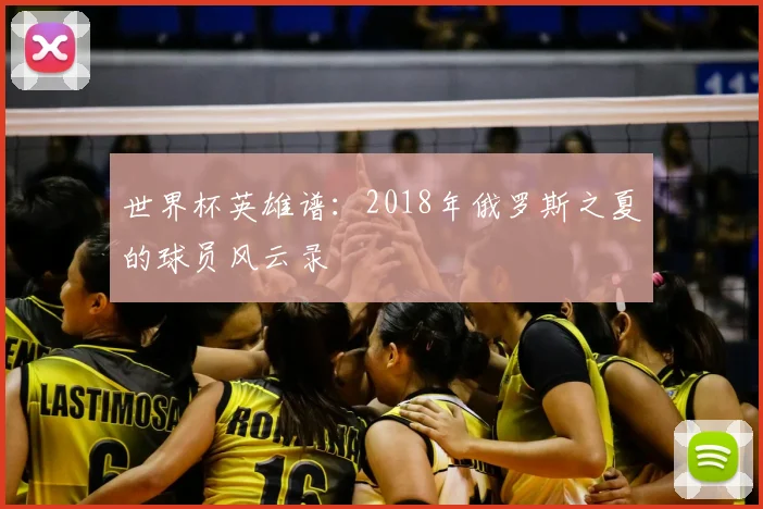世界杯英雄谱:2018年俄罗斯之夏的球员风云录