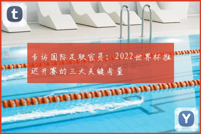 专访国际足联官员:2022世界杯推迟开赛的三大关键考量