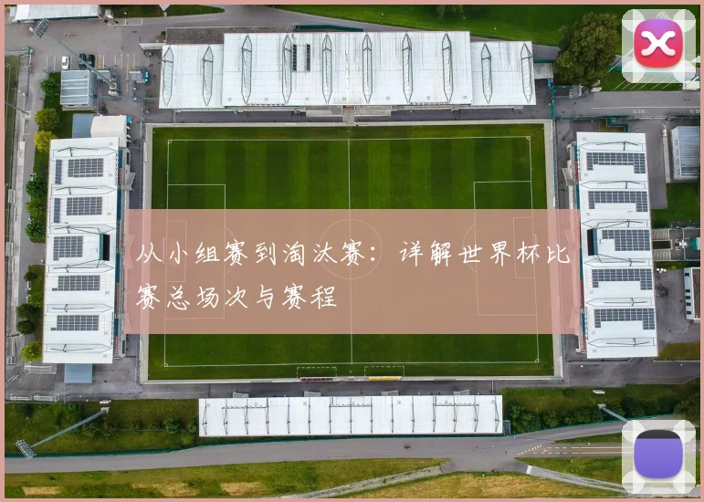 从小组赛到淘汰赛:详解世界杯比赛总场次与赛程