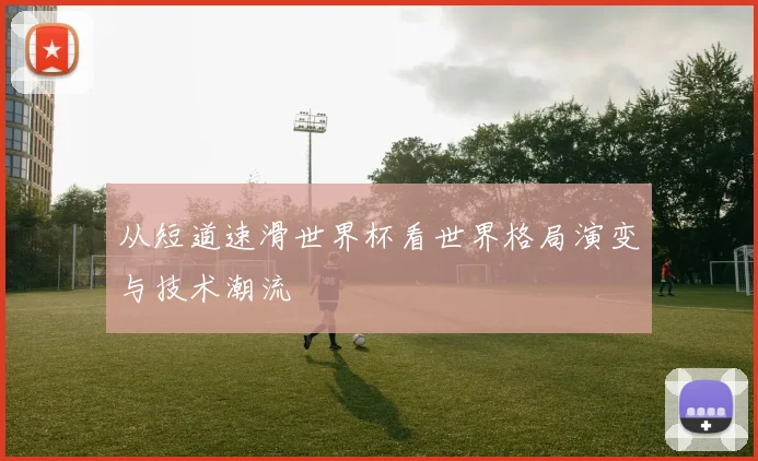 从短道速滑世界杯看世界格局演变与技术潮流