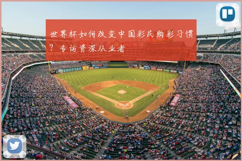 世界杯如何改变中国彩民购彩习惯？专访资深从业者